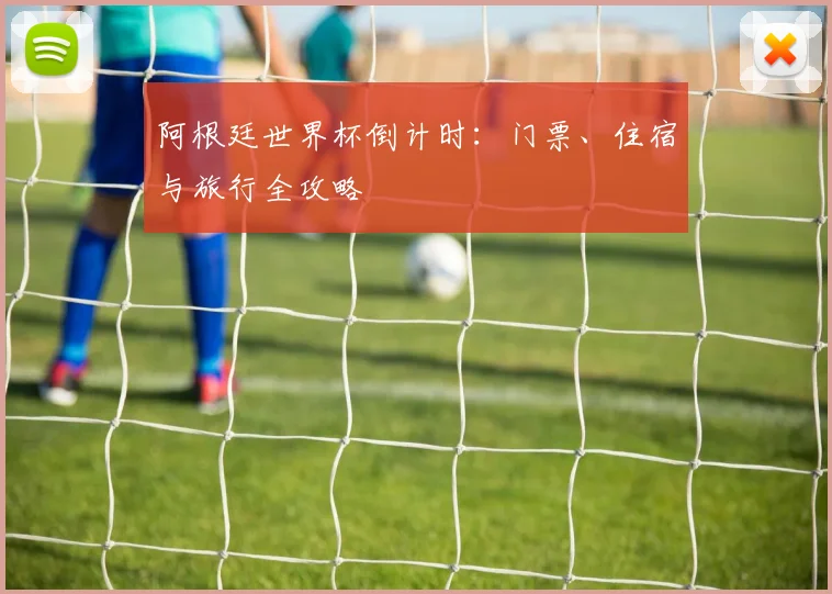 阿根廷世界杯倒计时：门票、住宿与旅行全攻略